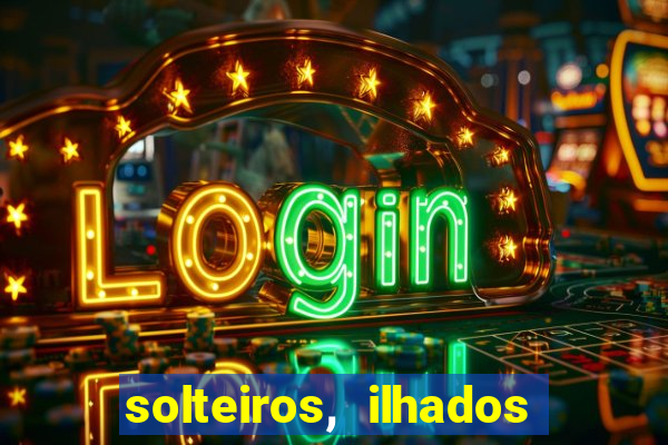 solteiros, ilhados e desesperados quem continua junto 3 temporada